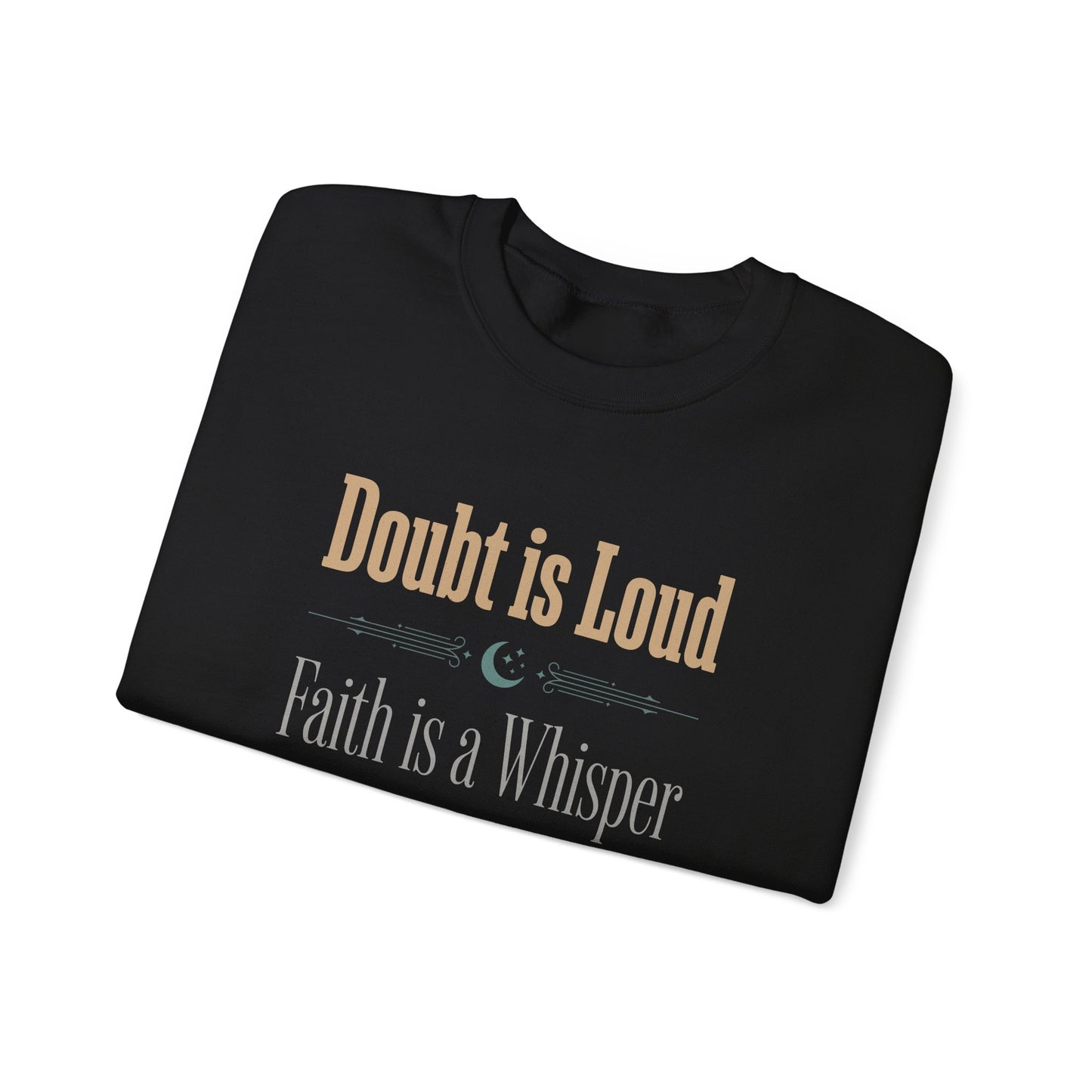 Doubt is Loud, Faith is a Whisper Sweatshirt