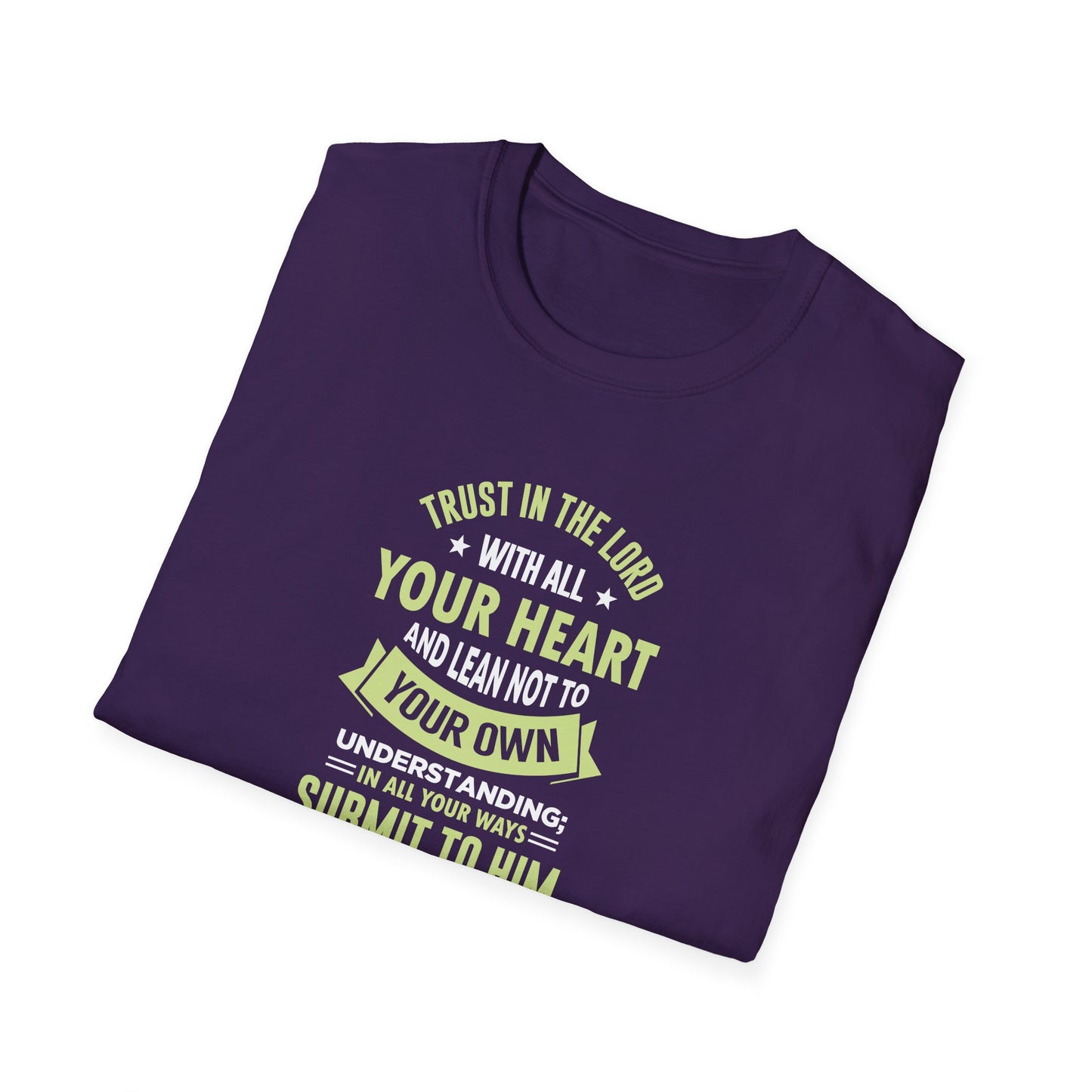 Trust in the Lord With All Your Heart and Lean Not to Your Own Understanding; in All Your Ways: Submit to Him and He Will. Make Your Path Straigh Proverbs 3.5-6 T-Shirt