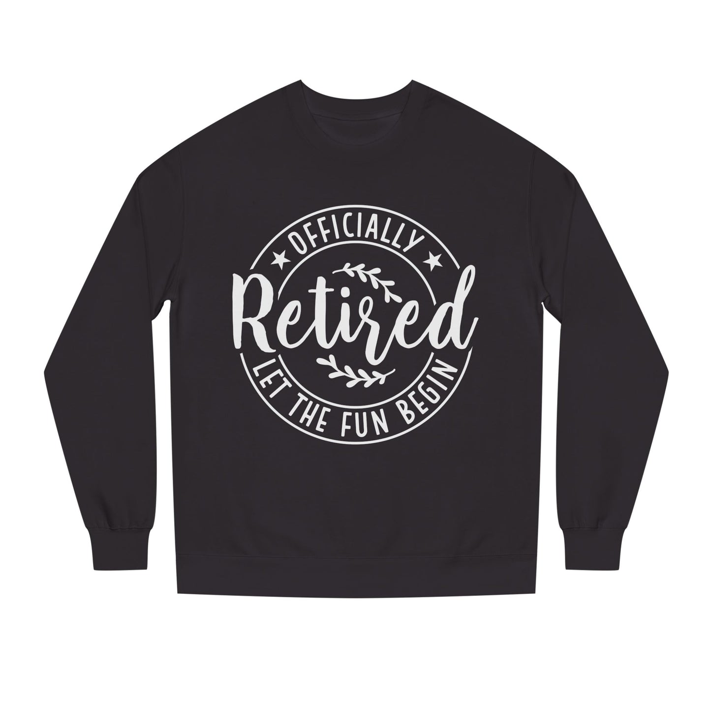 Retired Crewneck Sweatshirt - "Officially Retired, Let The Fun Begin"