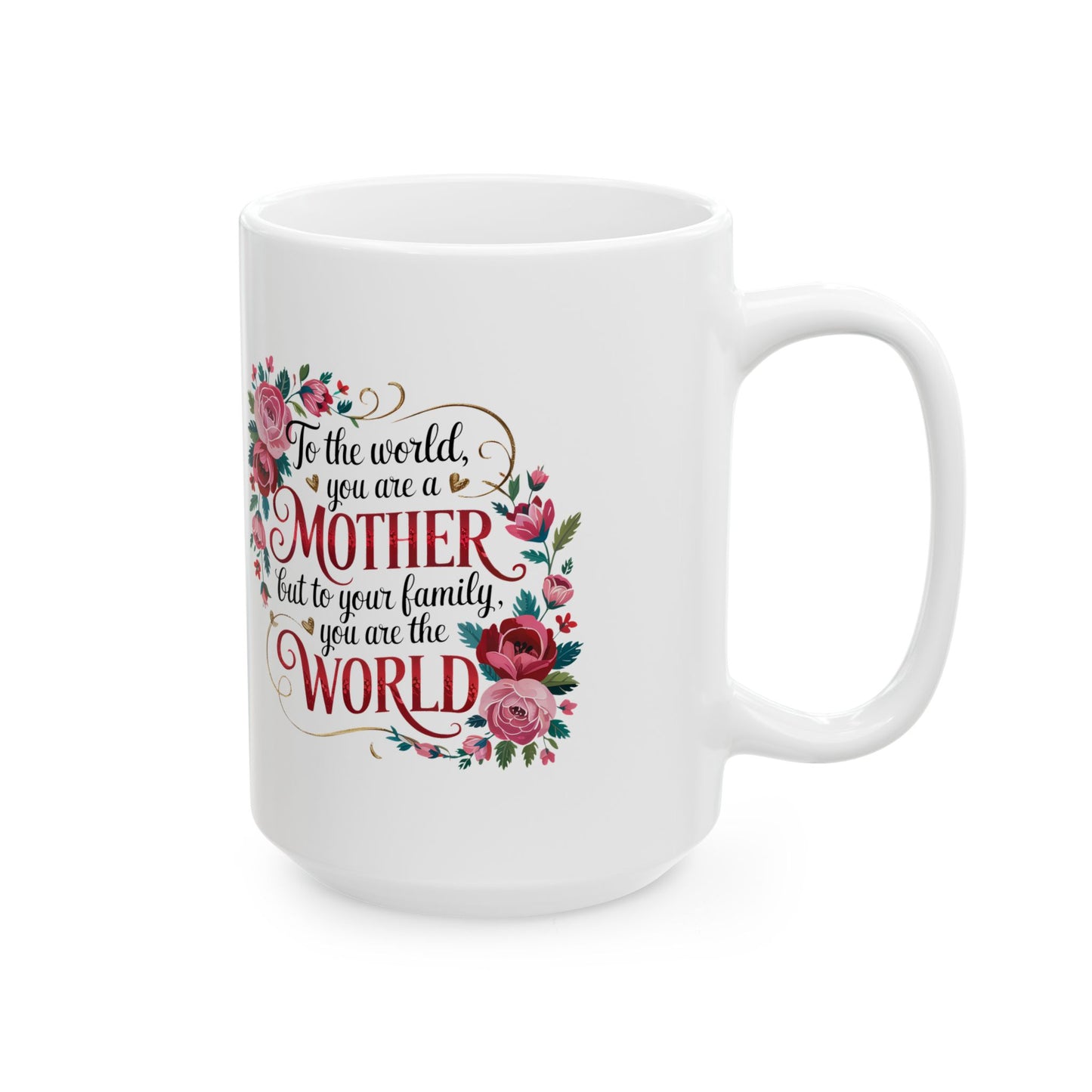 Mother Floral Ceramic Mug — "To the world you are a mother, but to your family you are the world" (11oz & 15oz)