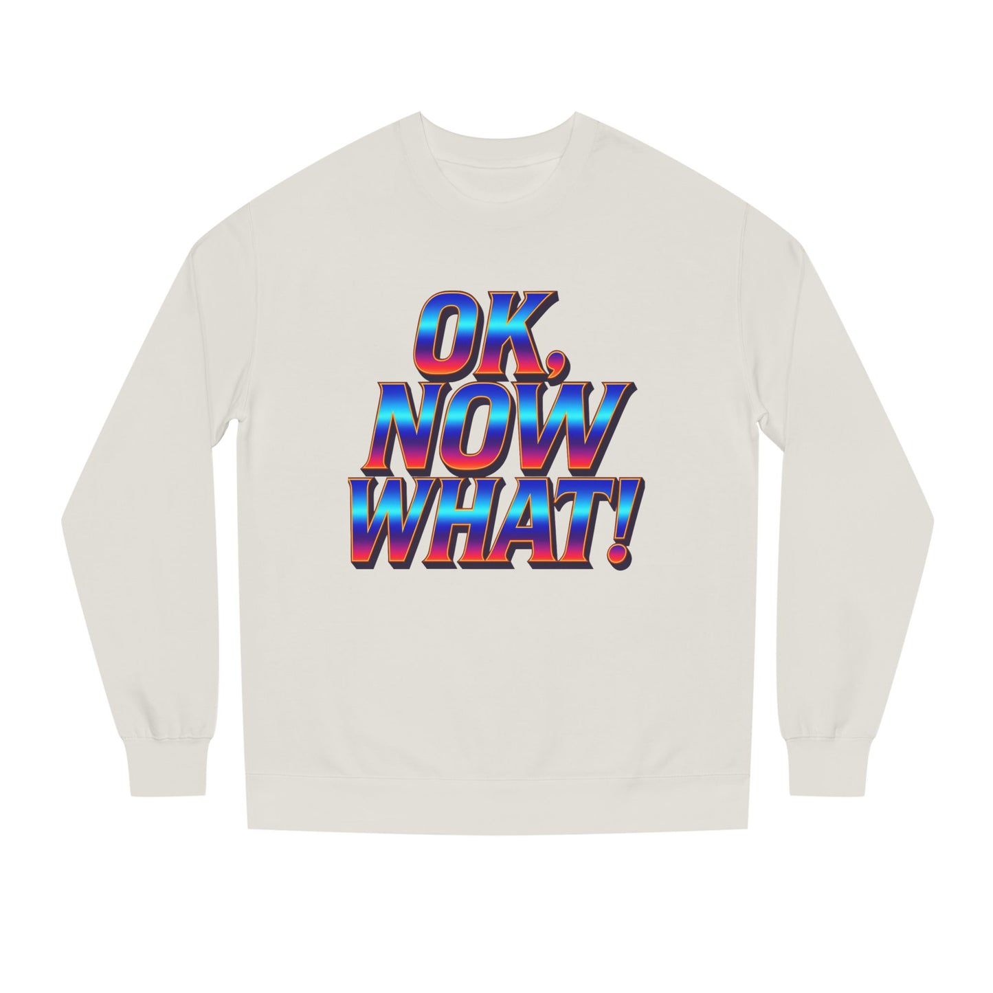 OK, Now What! Crewneck Sweatshirt — Bold Retro Gradient Graphic