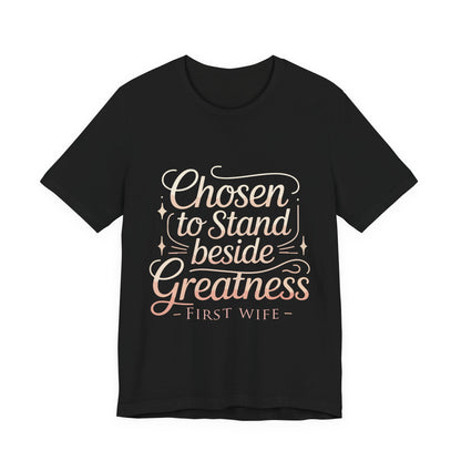 First Wife T-Shirt — "Chosen to Stand Beside Greatness" Inspirational Tee