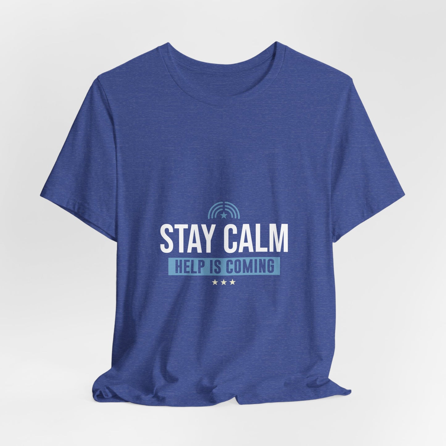 Stay Calm "Help Is Coming" Tee — Inspirational Support T-Shirt