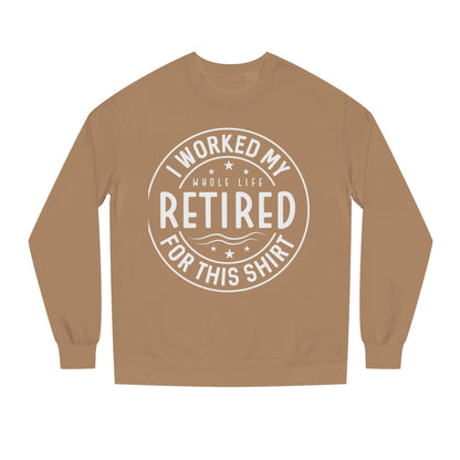 Retired Badge Sweatshirt — "I Worked My Whole Life Retired For This Shirt"