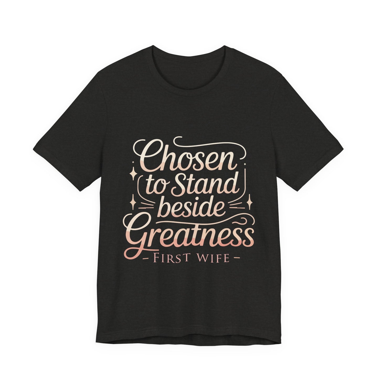 First Wife T-Shirt — "Chosen to Stand Beside Greatness" Inspirational Tee