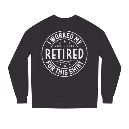 Retired Badge Sweatshirt — "I Worked My Whole Life Retired For This Shirt"