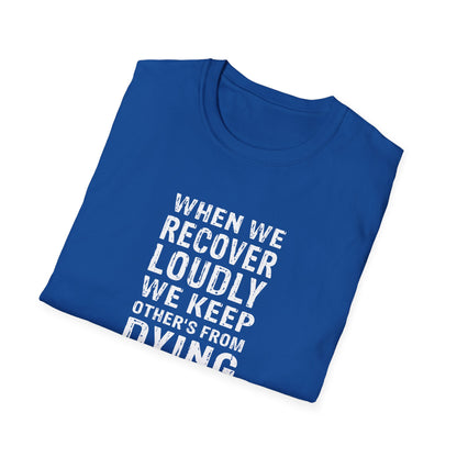 "When We Recover Loudly We Keep Others From Dying Quietly" T-Shirt