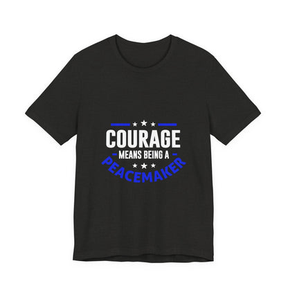 Peacemaker Courage Tee — "Courage Means Being a Peacemaker" Graphic T-Shirt