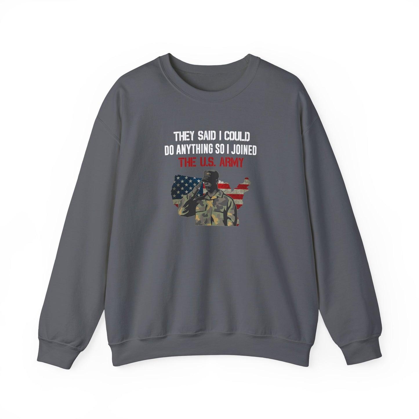 They Said I Could Do Anything So I Joined The U.S. Army Sweatshirt