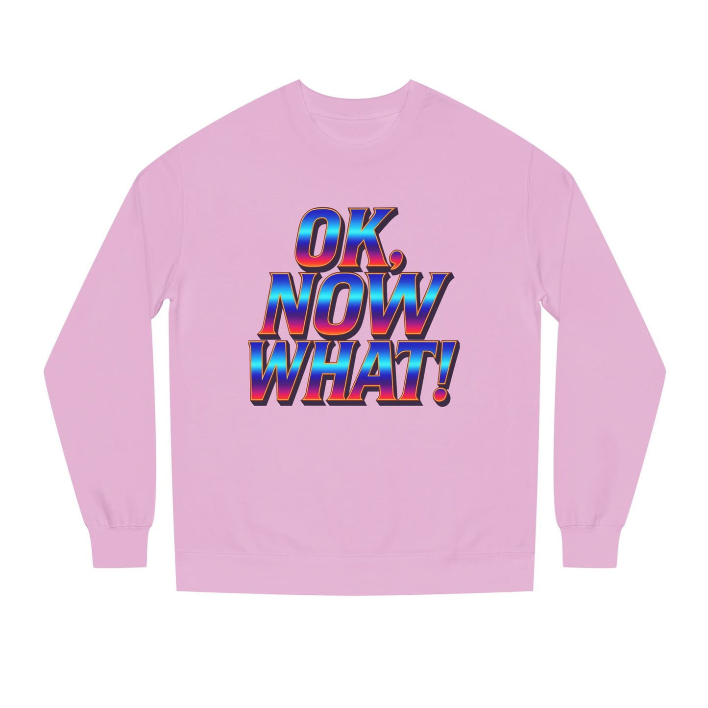 OK, Now What! Crewneck Sweatshirt — Bold Retro Gradient Graphic