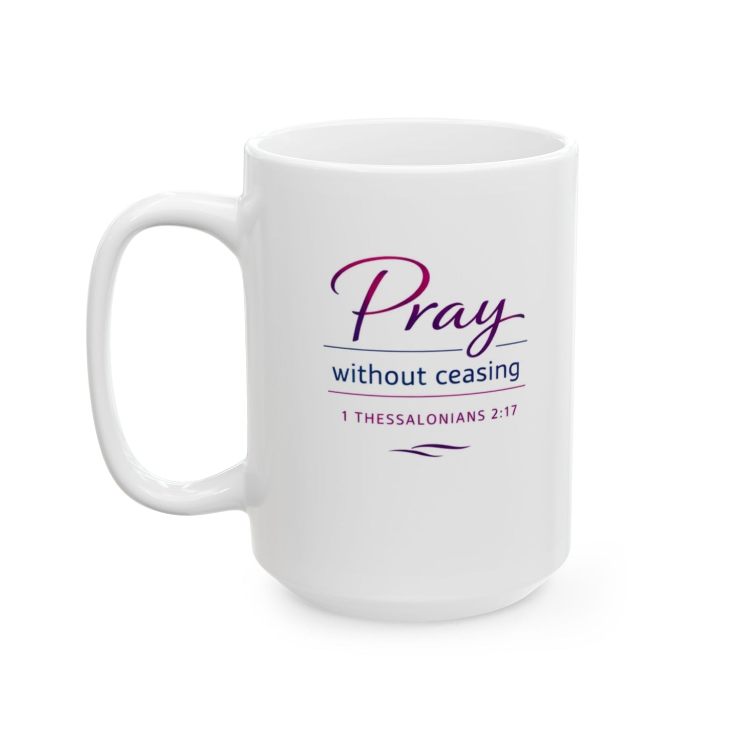Pray Without Ceasing - 1 Thessalonians 2:17  Mug