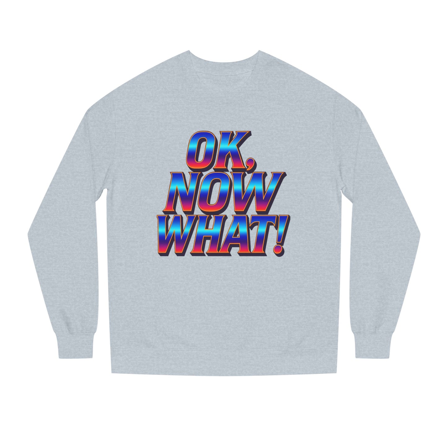 OK, Now What! Crewneck Sweatshirt — Bold Retro Gradient Graphic