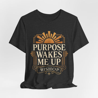 Purpose Wakes Me Up Tee — Inspirational Bishop Shirt