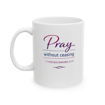 Pray Without Ceasing - 1 Thessalonians 2:17  Mug