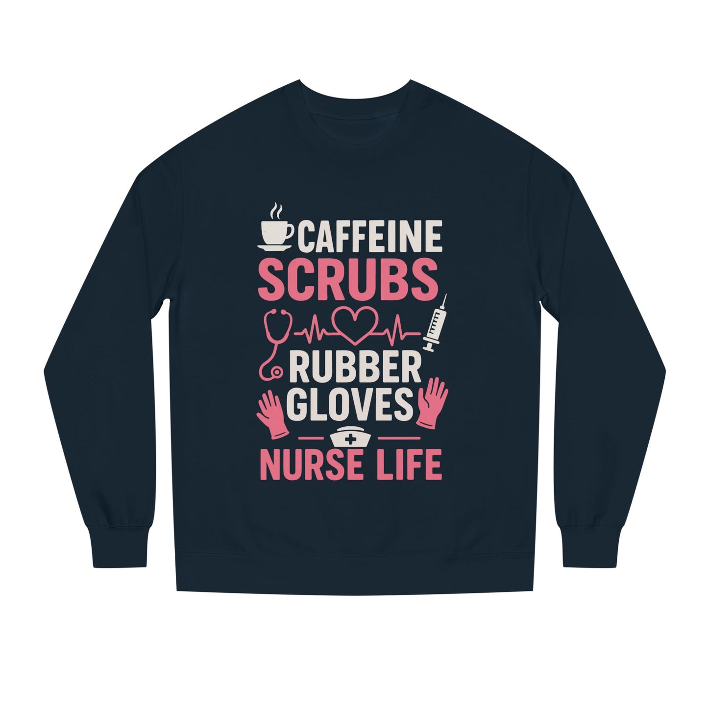Nurse Life Sweatshirt — "Caffeine, Scrubs, Rubber Gloves" Graphic Crewneck