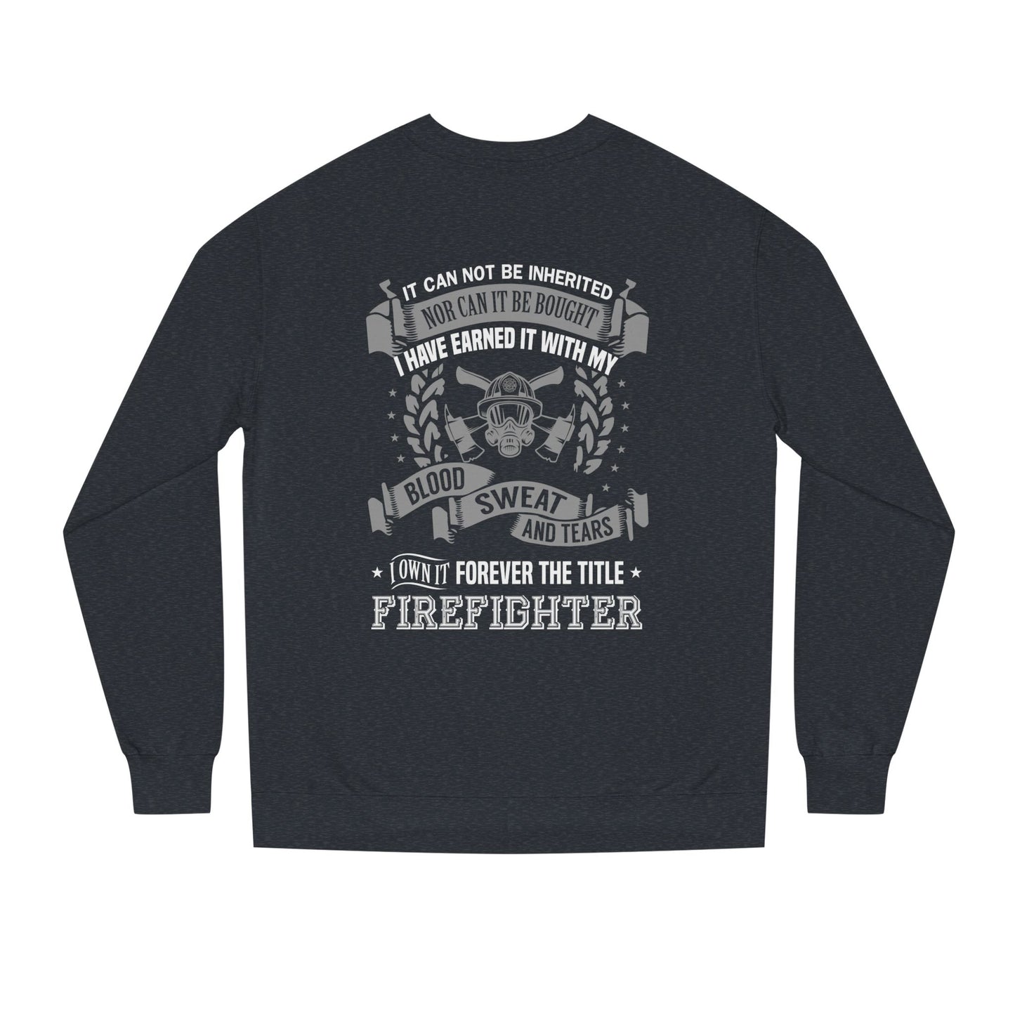 Firefighter Crewneck Sweatshirt — "I Have Earned It With My Blood, Sweat and Tears"