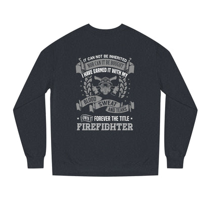 Firefighter Crewneck Sweatshirt — "I Have Earned It With My Blood, Sweat and Tears"