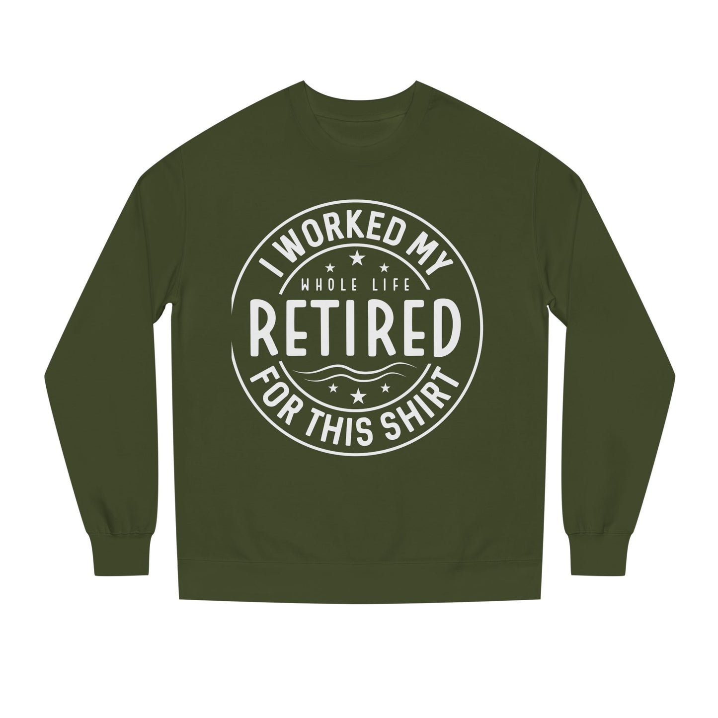 Retired Badge Sweatshirt — "I Worked My Whole Life Retired For This Shirt"