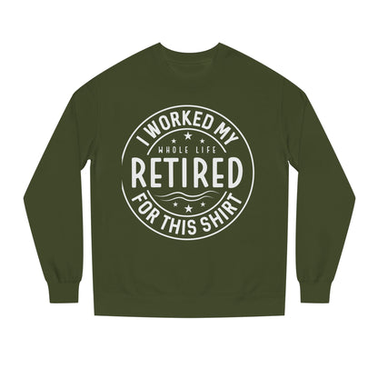 Retired Badge Sweatshirt — "I Worked My Whole Life Retired For This Shirt"