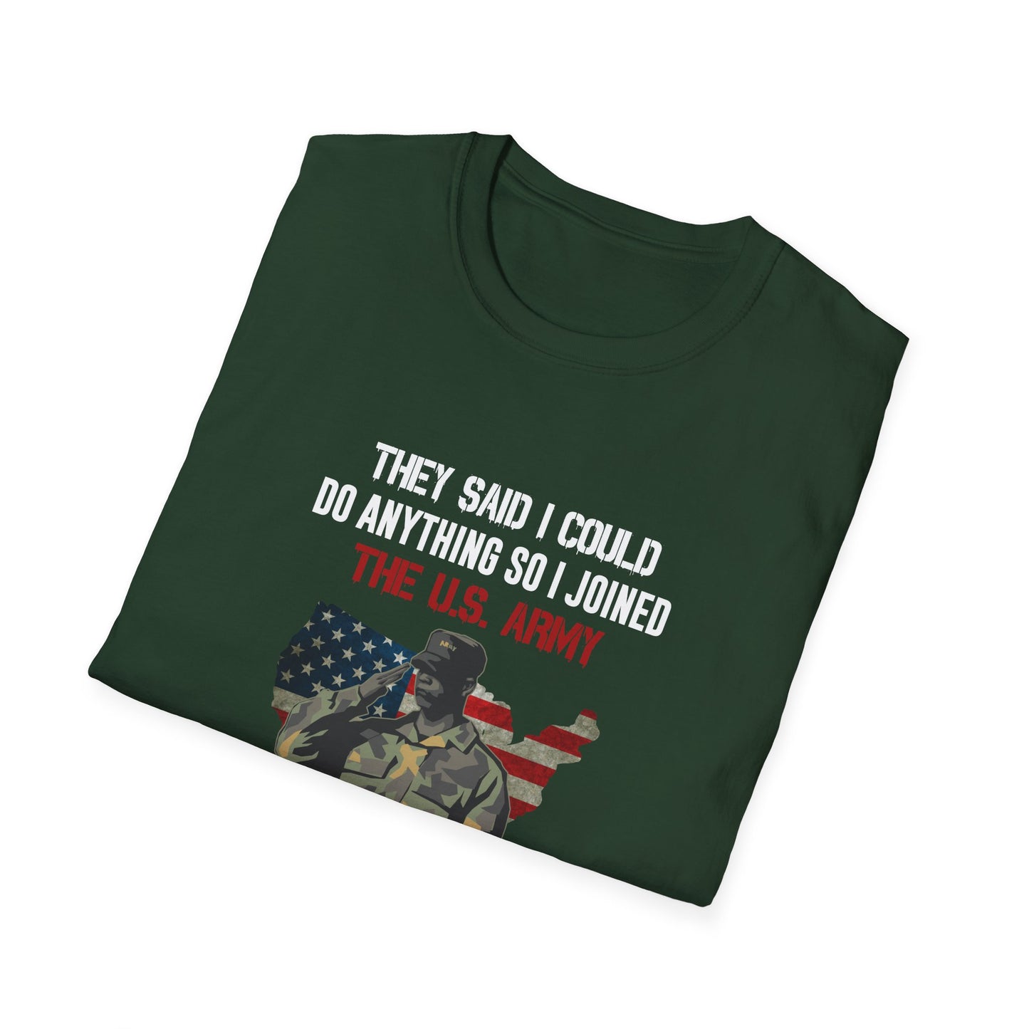 They Said I Could Do Anything So I Joined The U.S. Army T-Shirt