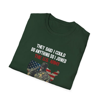 They Said I Could Do Anything So I Joined The U.S. Army T-Shirt