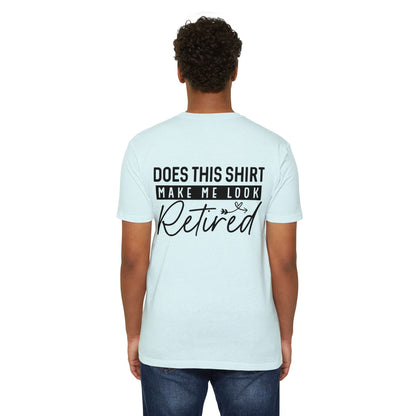 Does This Shirt Make Me Look Retired T-Shirt