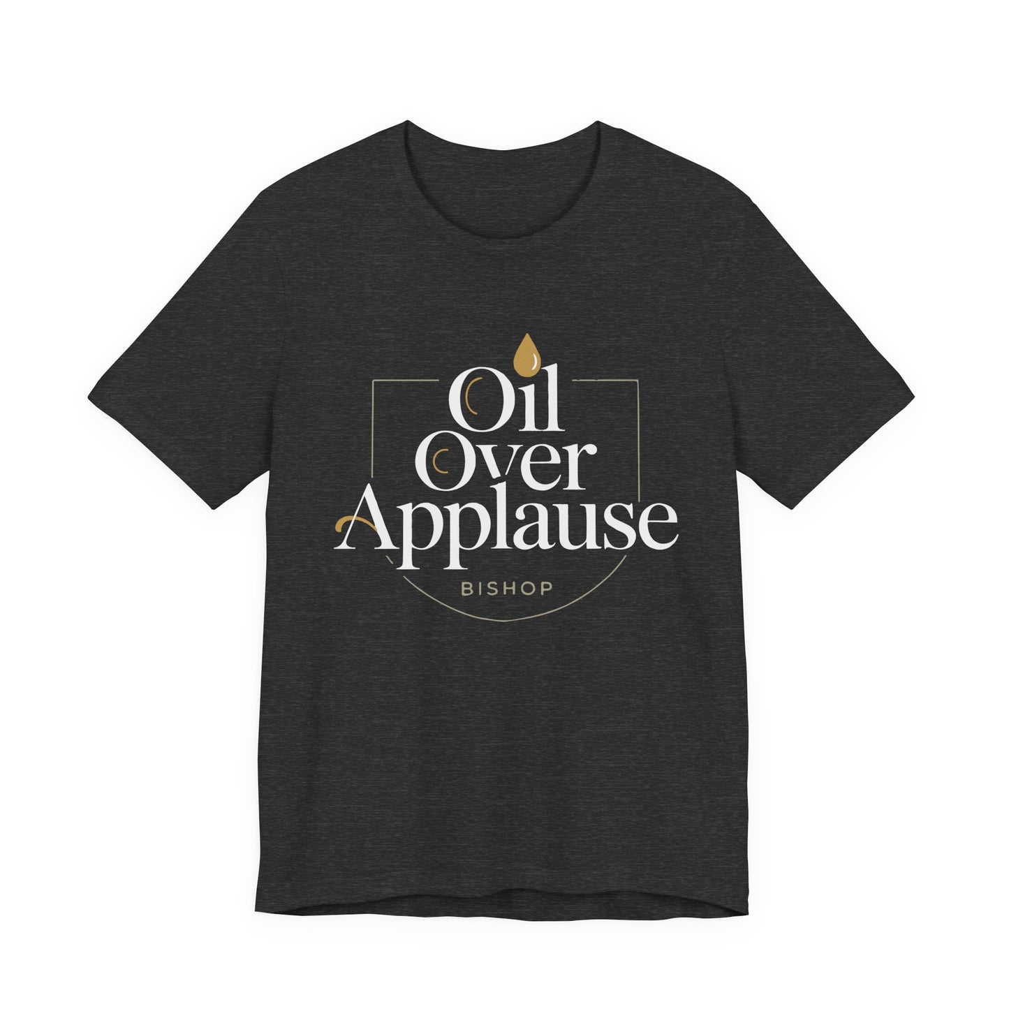 Oil Over Applause Tee — Faith-Based Bishop Shirt with Anointing Droplet