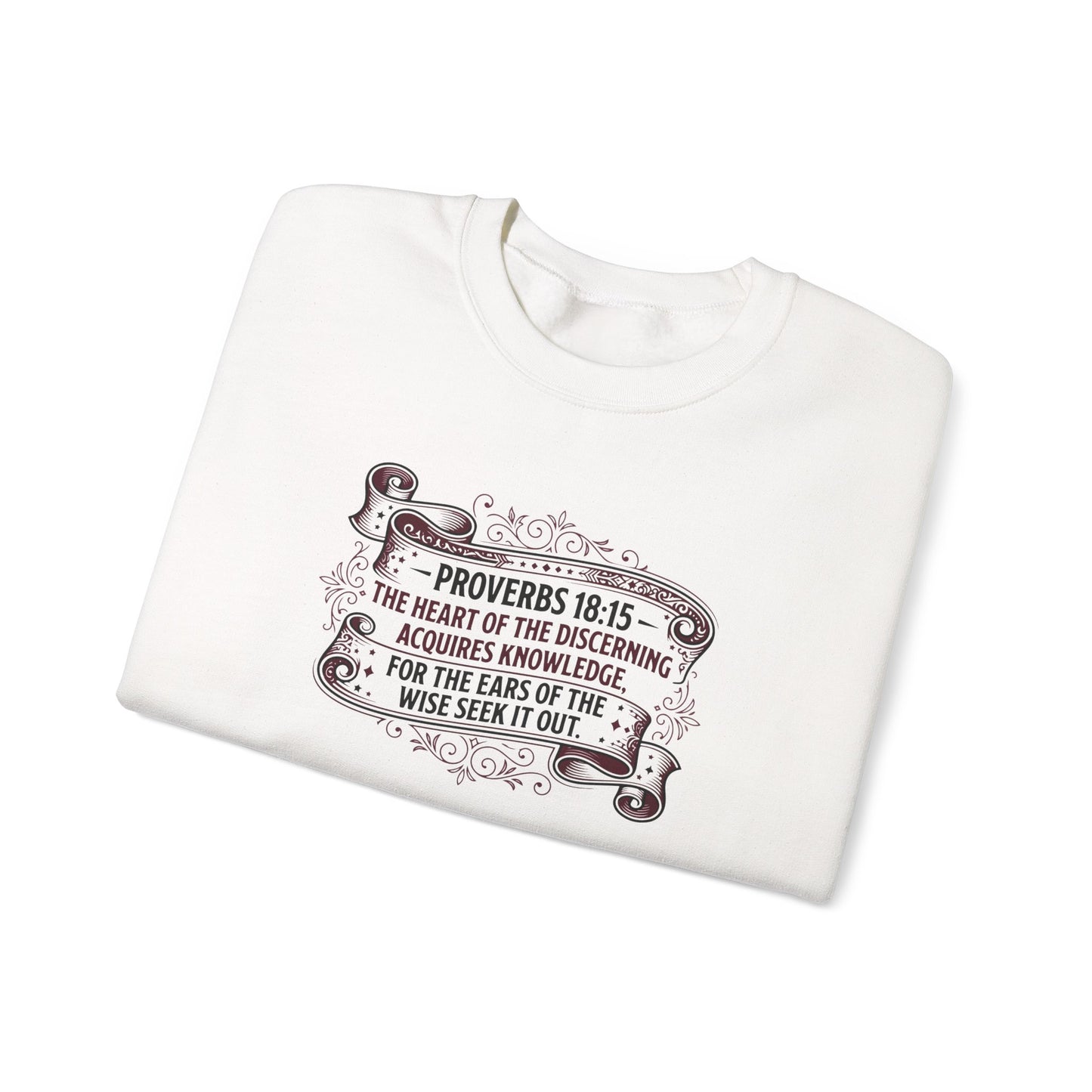 Proverbs 18:15 The Heart of the Discerning Acquires Knowledge for the Ears of the Wise Seek It Out Sweatshirt
