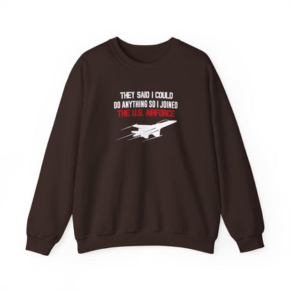 They Said I Could Do Anything So I Joined The U.S. Airforce Sweatshirt