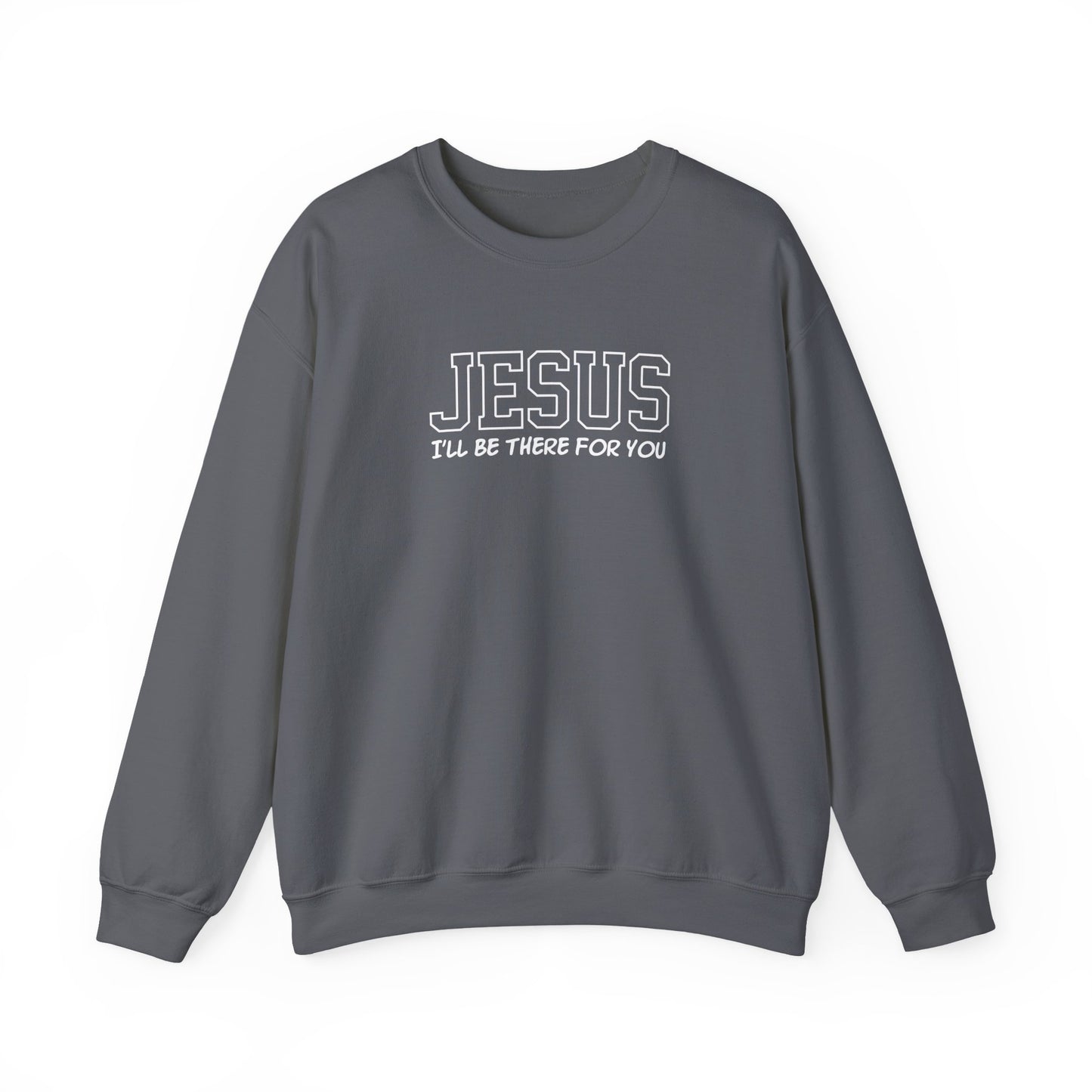 Jesus I'll Be There For You Sweatshirt