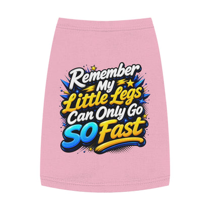 Pet Tank Top — "Remember My Little Legs Can Only Go So Fast" Funny Dog Shirt