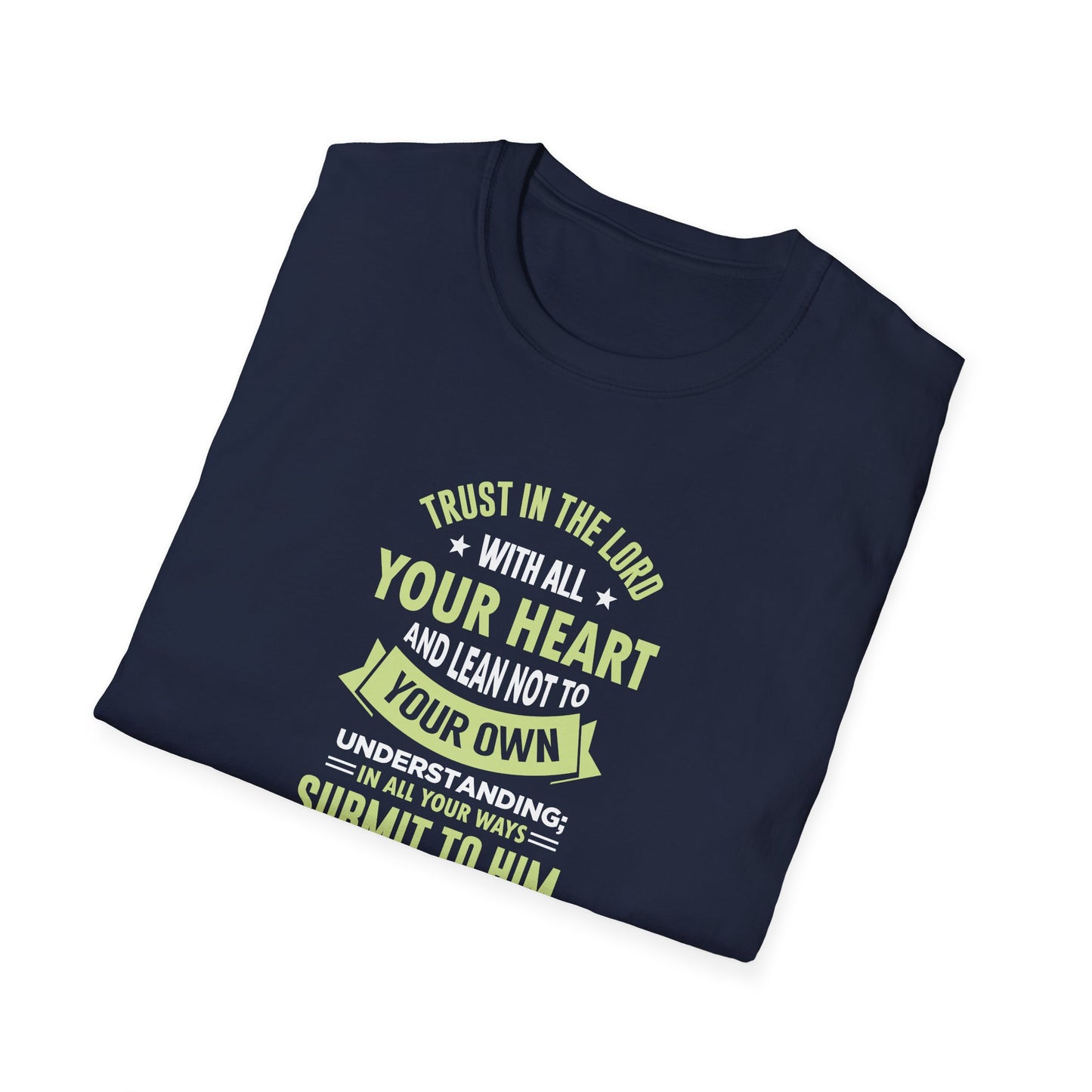 Trust in the Lord With All Your Heart and Lean Not to Your Own Understanding; in All Your Ways: Submit to Him and He Will. Make Your Path Straigh Proverbs 3.5-6 T-Shirt