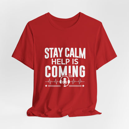 Stay Calm Help Is Coming T-Shirt — EMT/First Responder Support Tee