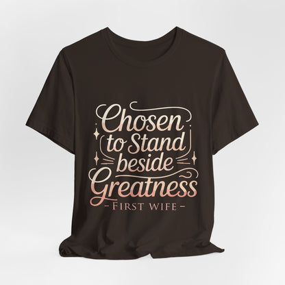 First Wife T-Shirt — "Chosen to Stand Beside Greatness" Inspirational Tee