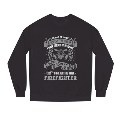 Firefighter Crewneck Sweatshirt — "I Have Earned It With My Blood, Sweat and Tears"