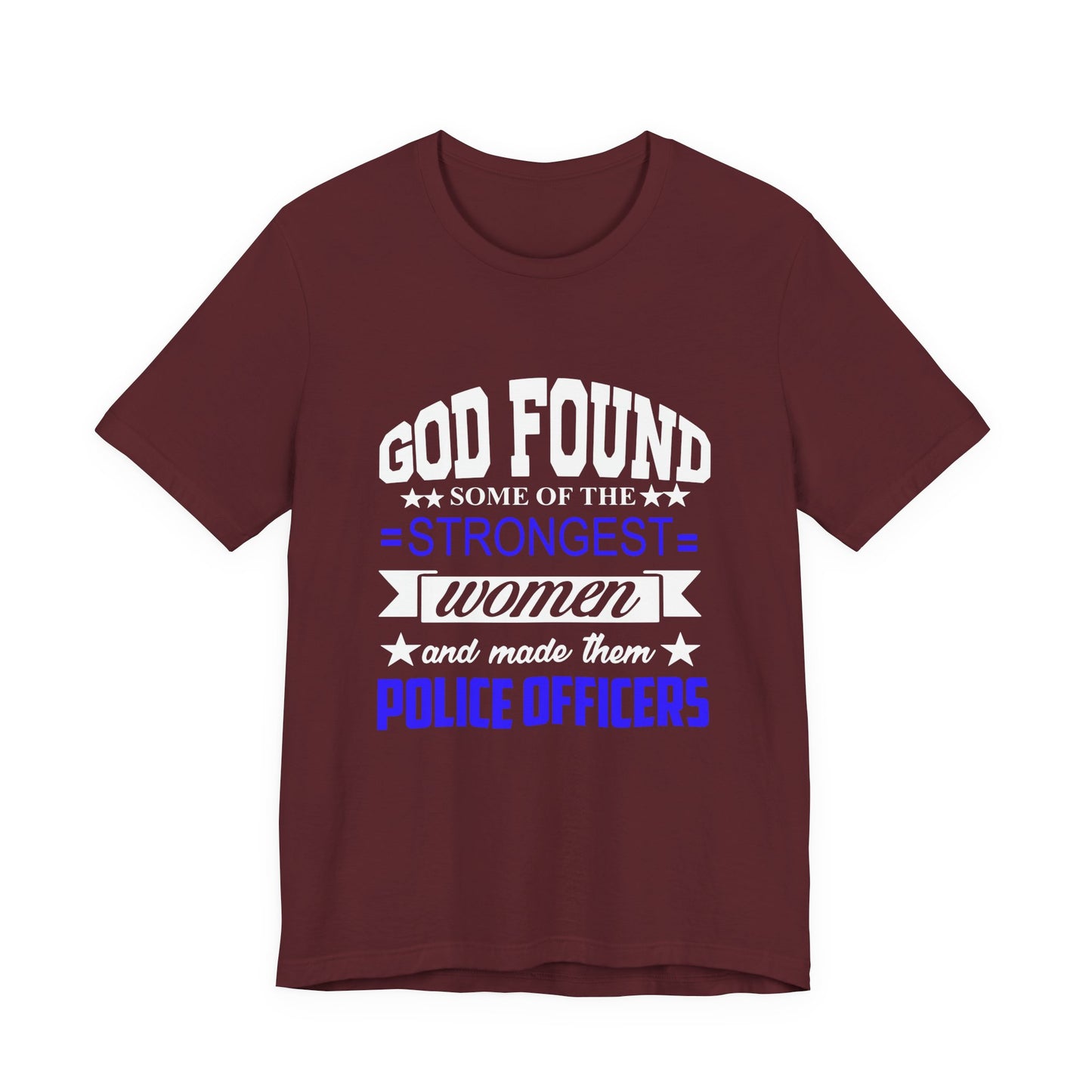 Police Officer Tee — "God Found Some of the Strongest Women and Made Them Police Officers"
