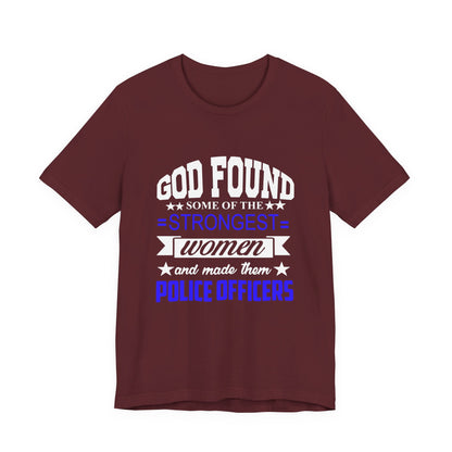 Police Officer Tee — "God Found Some of the Strongest Women and Made Them Police Officers"