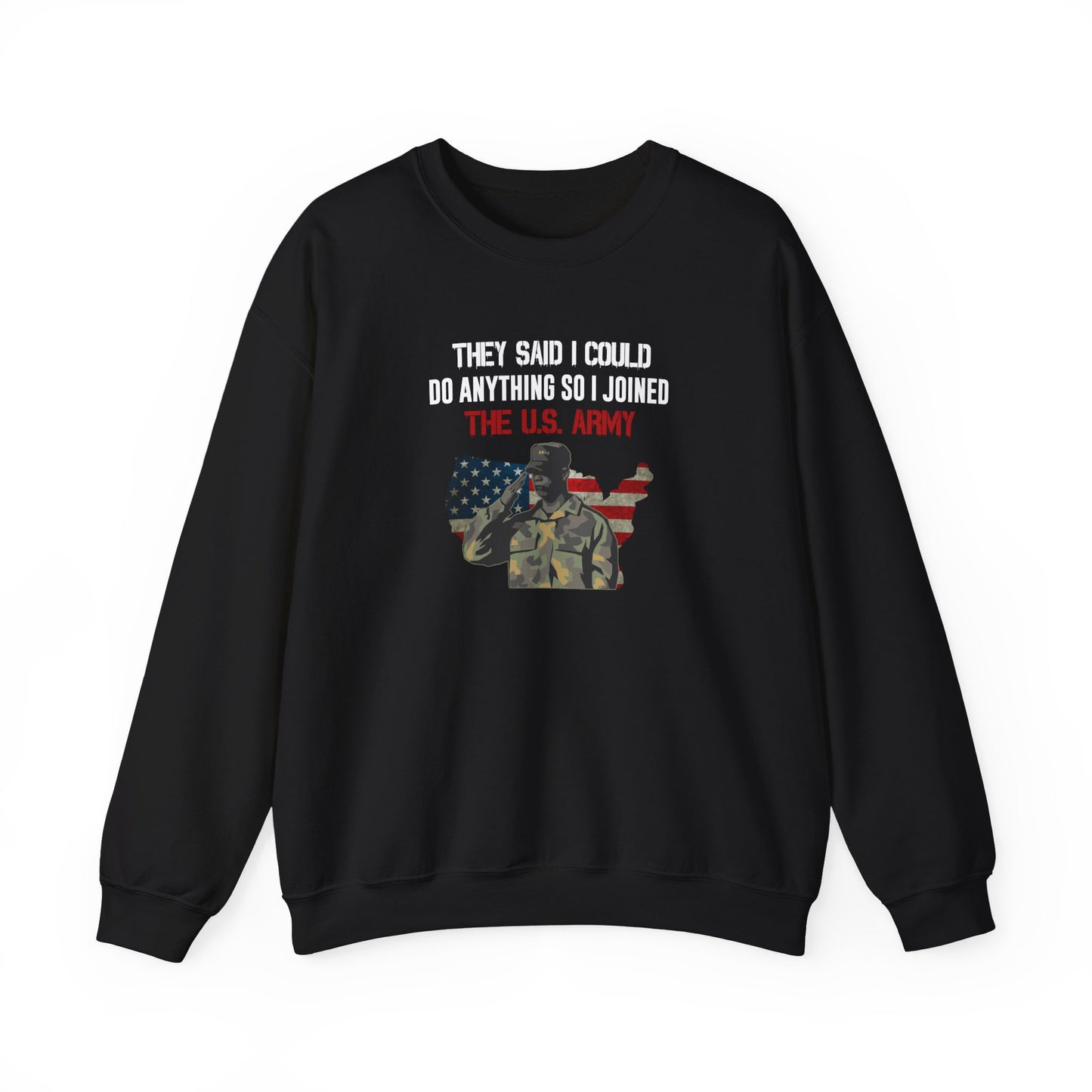 They Said I Could Do Anything So I Joined The U.S. Army Sweatshirt