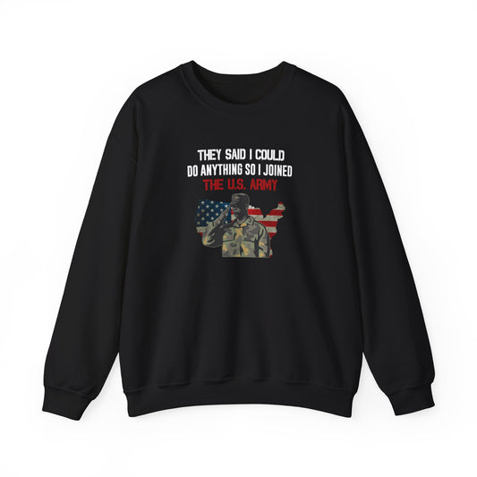 They Said I Could Do Anything So I Joined The U.S. Army Sweatshirt