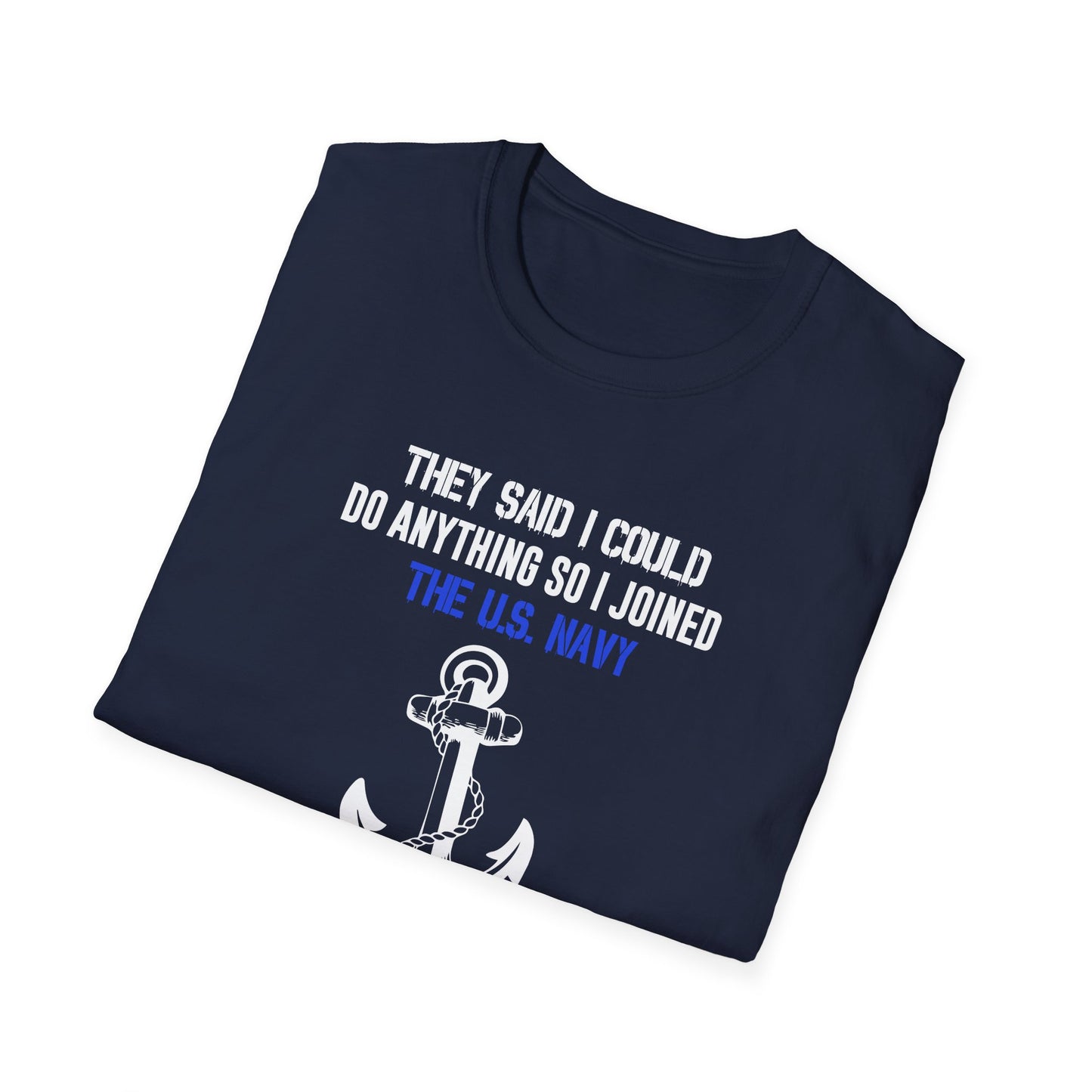 They Said I Could Do Anything So I Joined the U.S. Navy T-Shirt