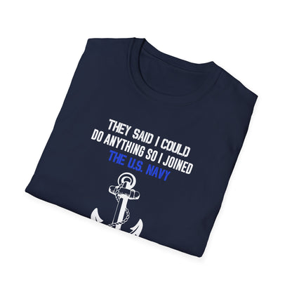 They Said I Could Do Anything So I Joined the U.S. Navy T-Shirt