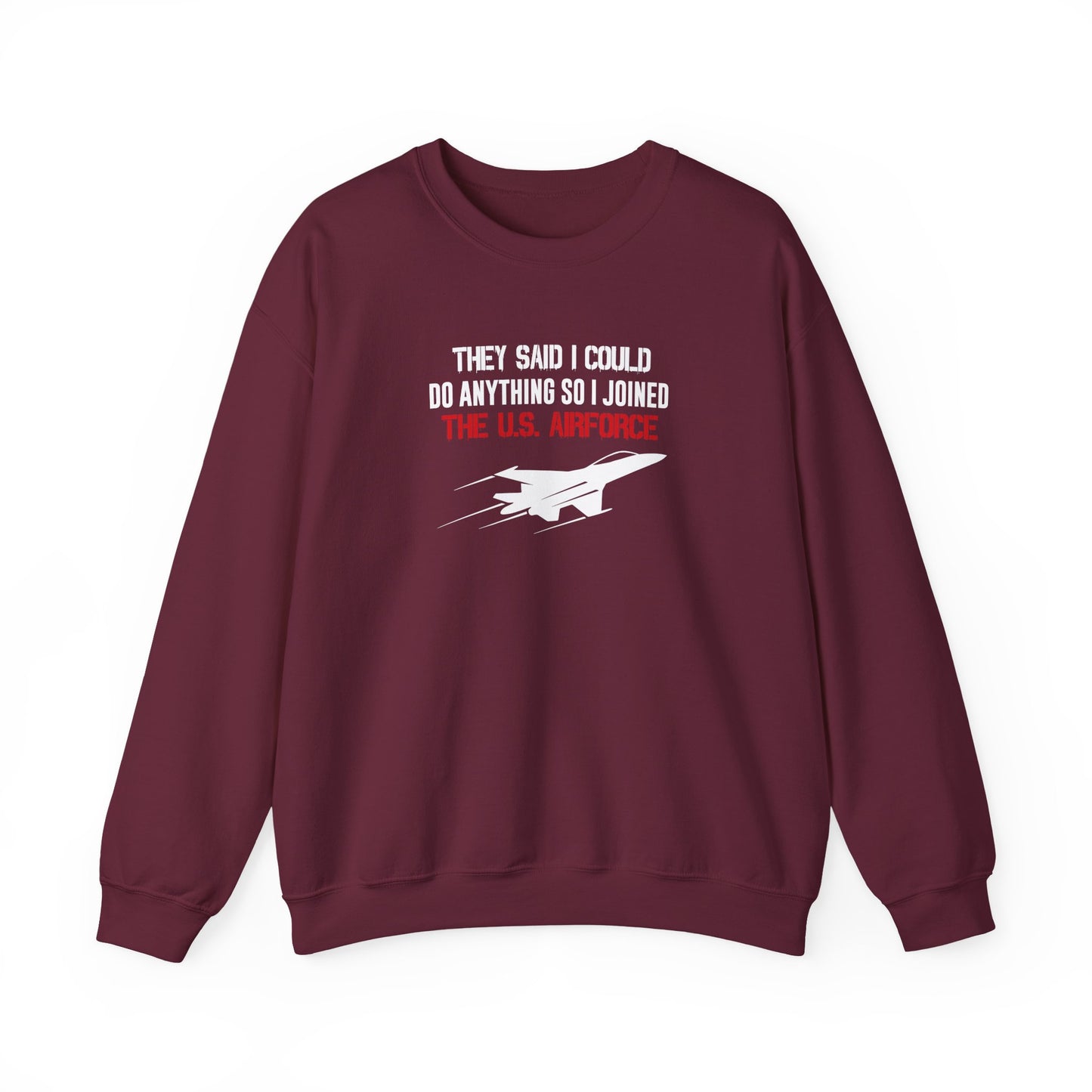 They Said I Could Do Anything So I Joined The U.S. Airforce Sweatshirt