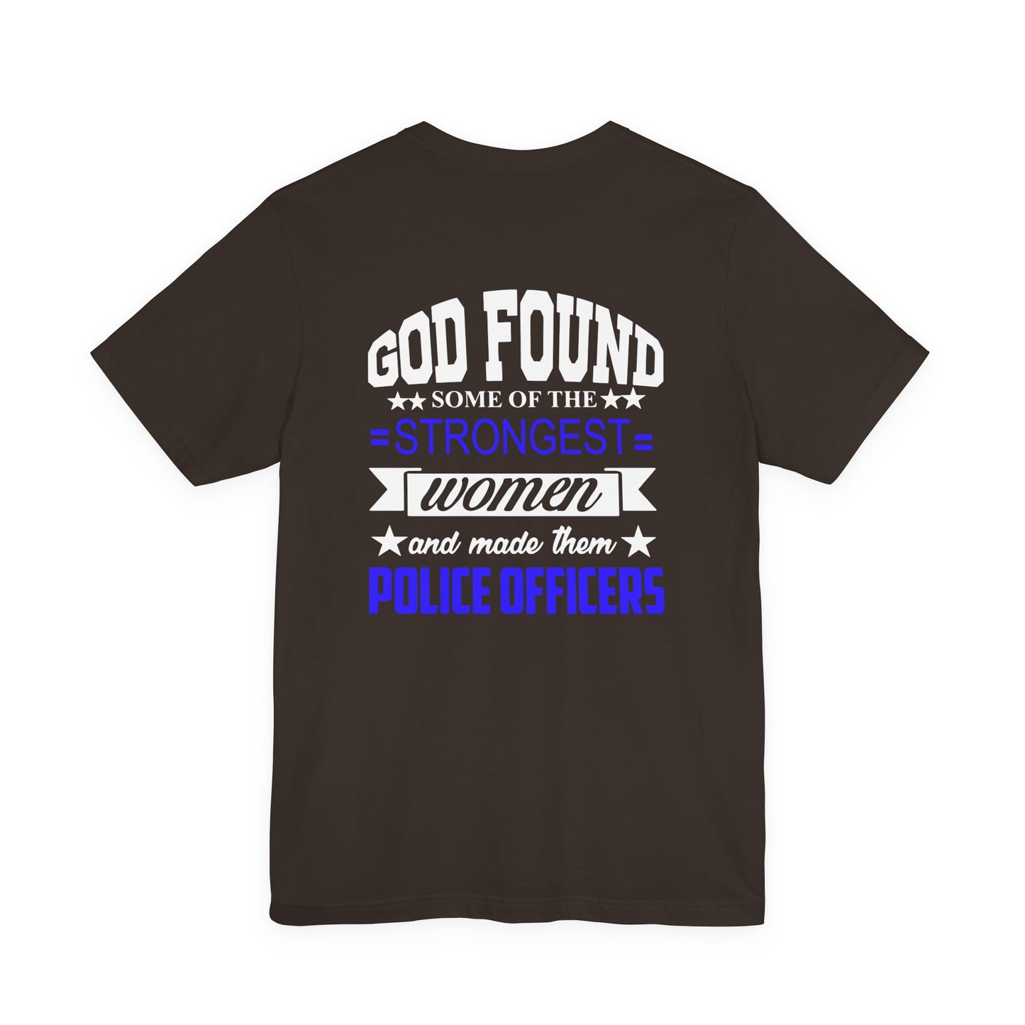Police Officer Tee — "God Found Some of the Strongest Women and Made Them Police Officers"