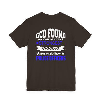 Police Officer Tee — "God Found Some of the Strongest Women and Made Them Police Officers"