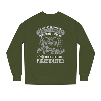 Firefighter Crewneck Sweatshirt — "I Have Earned It With My Blood, Sweat and Tears"