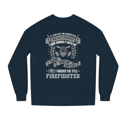 Firefighter Crewneck Sweatshirt — "I Have Earned It With My Blood, Sweat and Tears"
