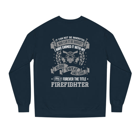 Firefighter Crewneck Sweatshirt — "I Have Earned It With My Blood, Sweat and Tears"