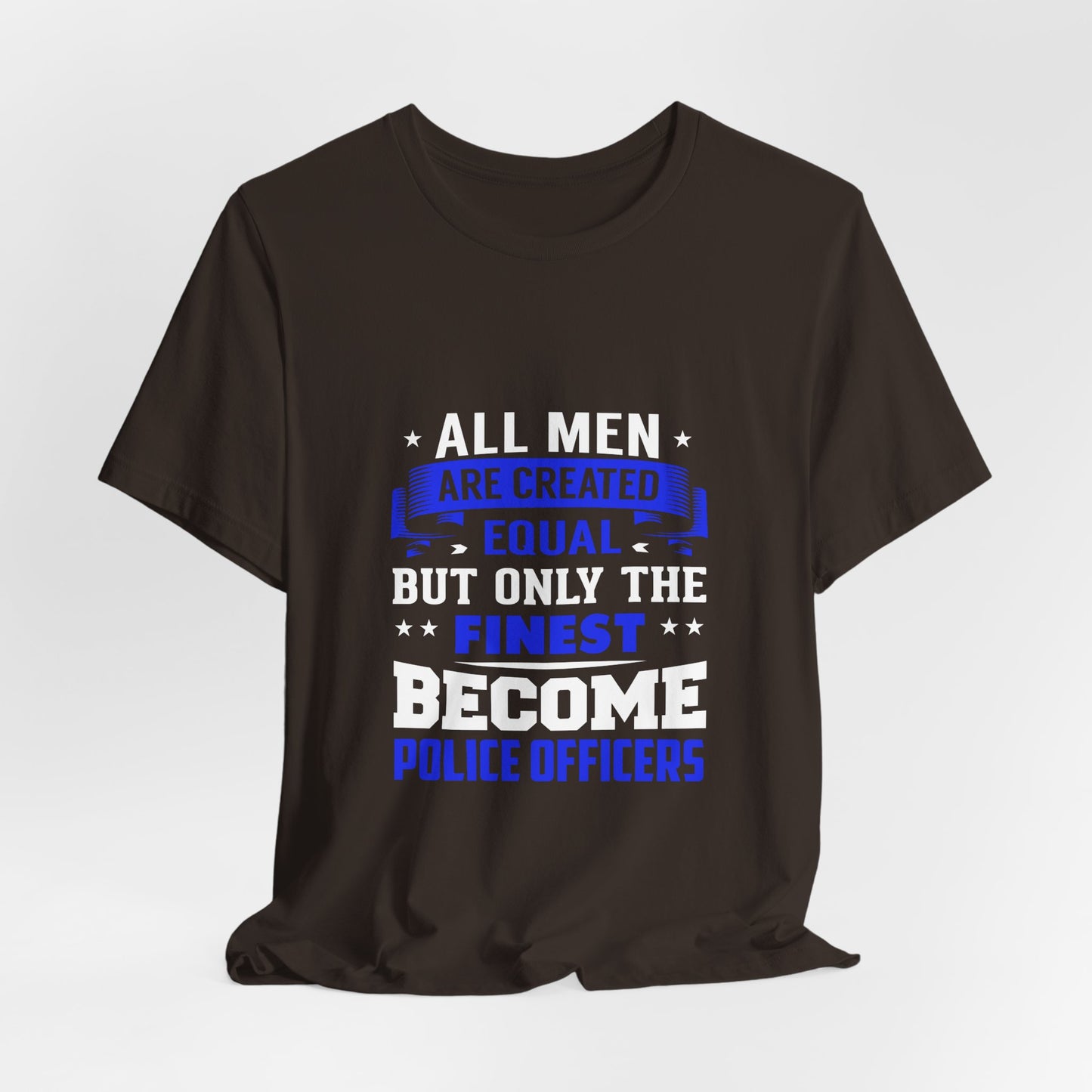 Police Officer T-Shirt — "All Men Are Created Equal But Only the Finest Become Police Officers"
