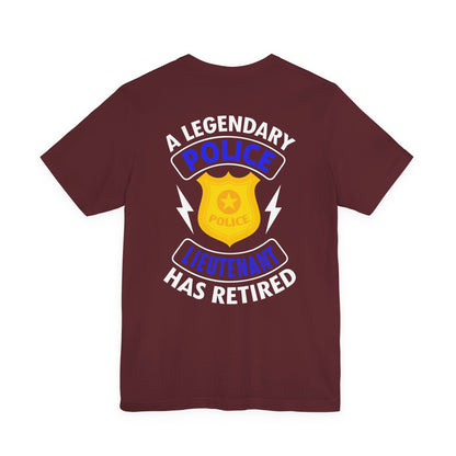 Retired Police Lieutenant T-Shirt — "A Legendary Police Lieutenant Has Retired"