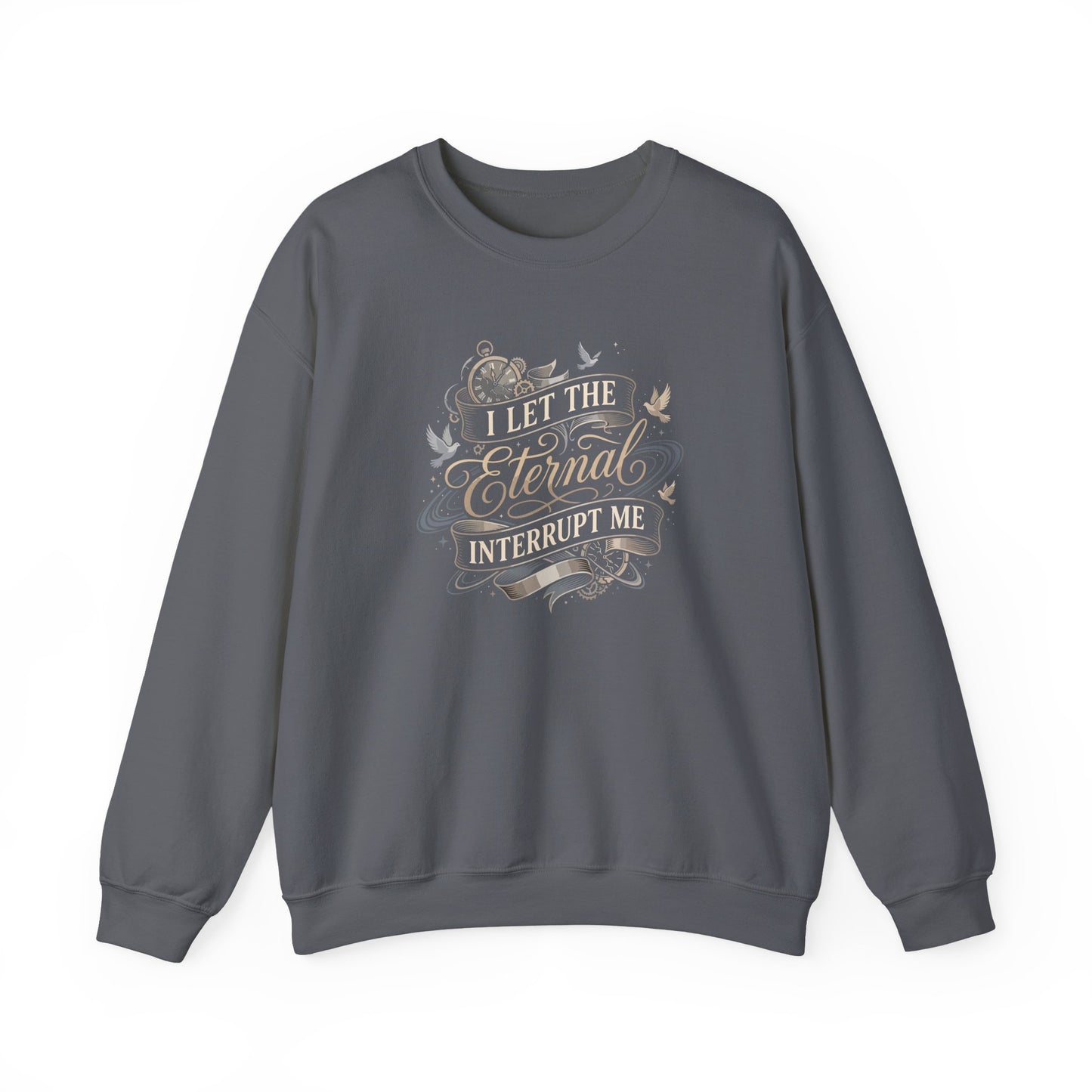 I Let the Eternal Interrupt Me Sweatshirt